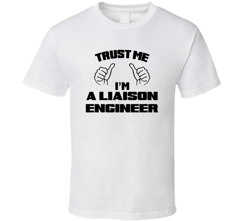 Trust Me Im A Liaison Engineer Job Title Funny T Shirt