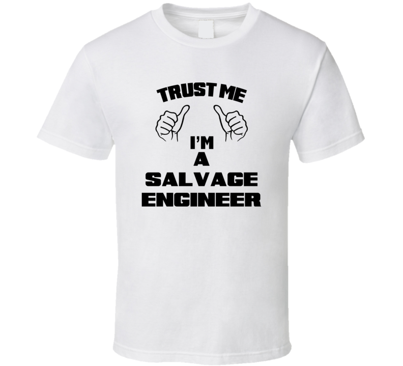 Trust Me Im A Salvage Engineer Job Title Funny T Shirt