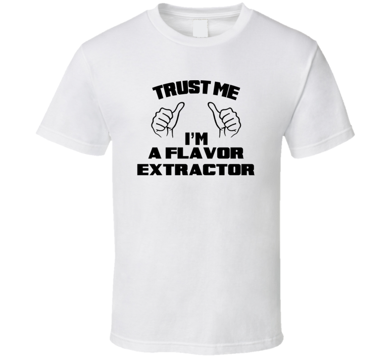 Trust Me Im A Flavor Extractor Job Title Funny T Shirt