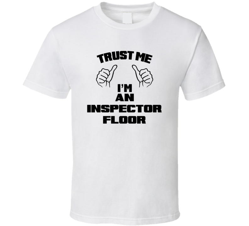 Trust Me Im An Inspector Floor Job Title Funny T Shirt