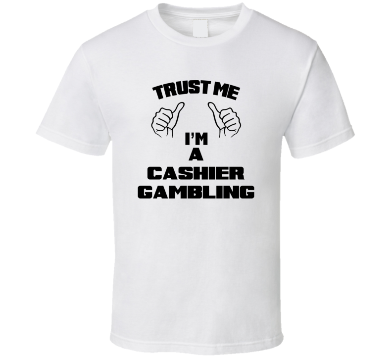 Trust Me Im A Cashier Gambling Job Title Funny T Shirt