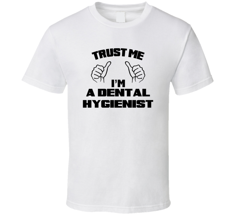 Trust Me Im A Dental Hygienist Job Title Funny T Shirt