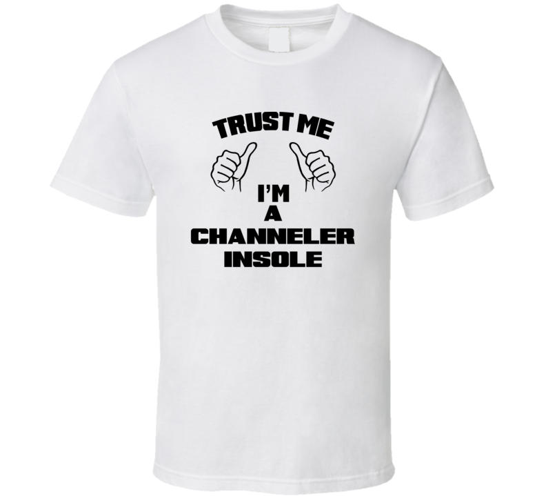 Trust Me Im A Channeler Insole Job Title Funny T Shirt