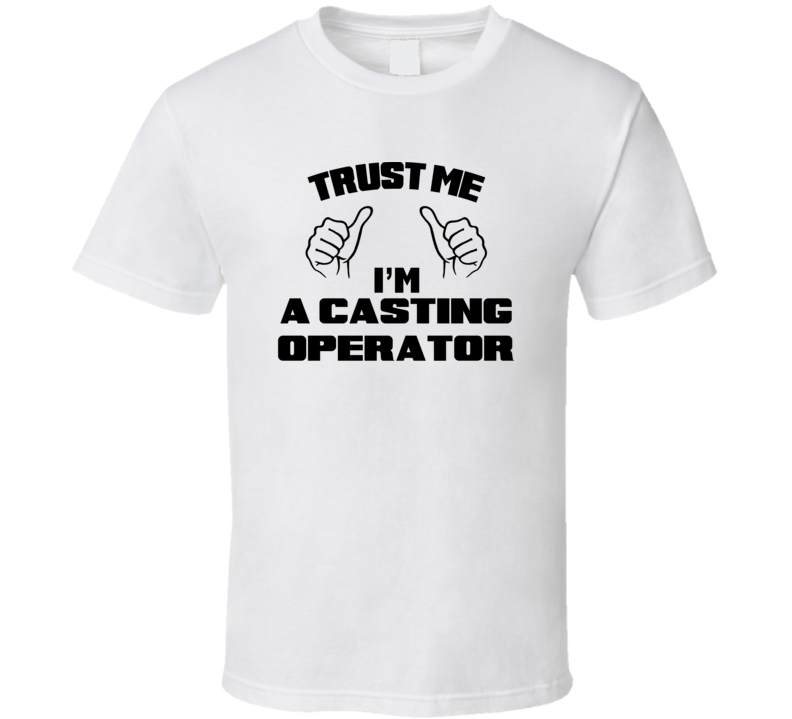 Trust Me Im A Casting Operator Job Title Funny T Shirt