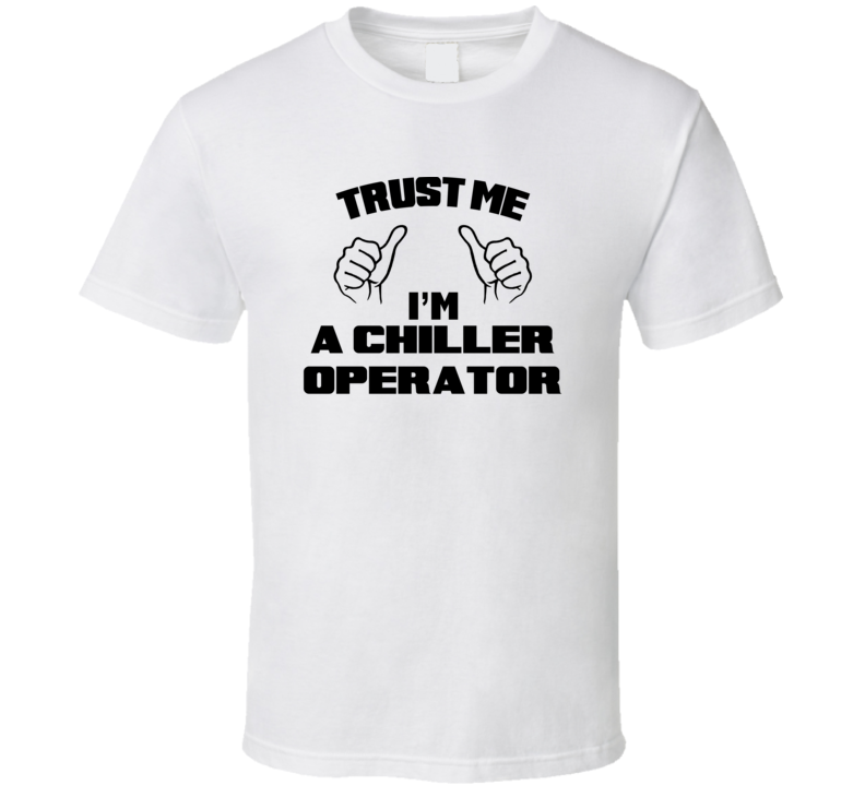 Trust Me Im A Chiller Operator Job Title Funny T Shirt