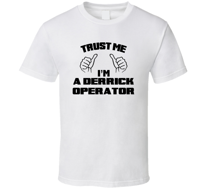 Trust Me Im A Derrick Operator Job Title Funny T Shirt