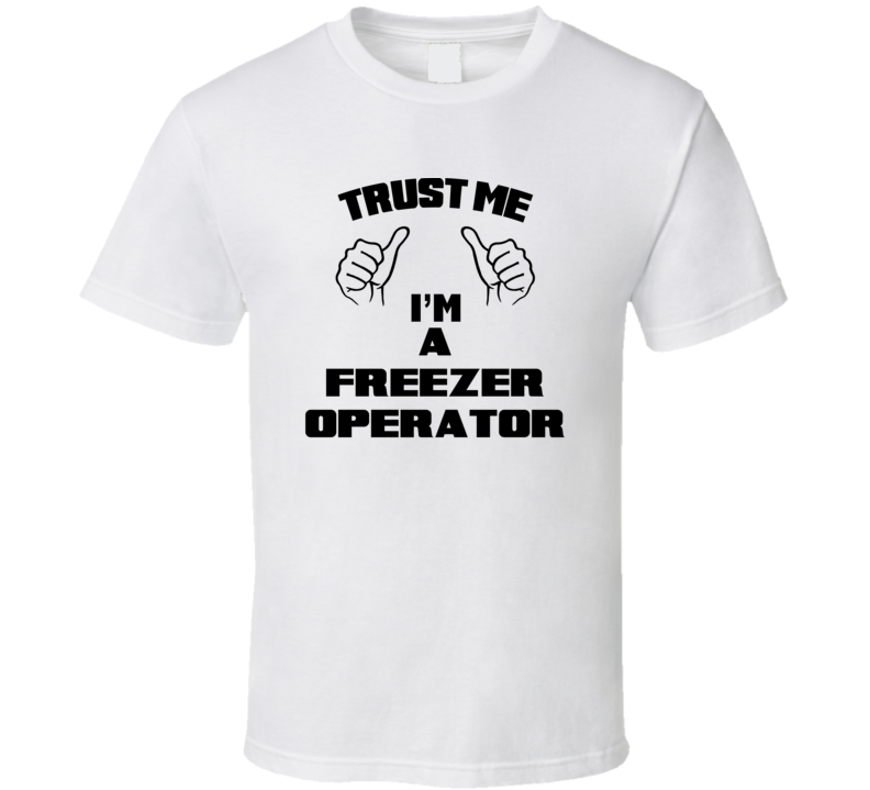 Trust Me Im A Freezer Operator Job Title Funny T Shirt