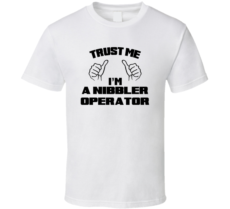 Trust Me Im A Nibbler Operator Job Title Funny T Shirt