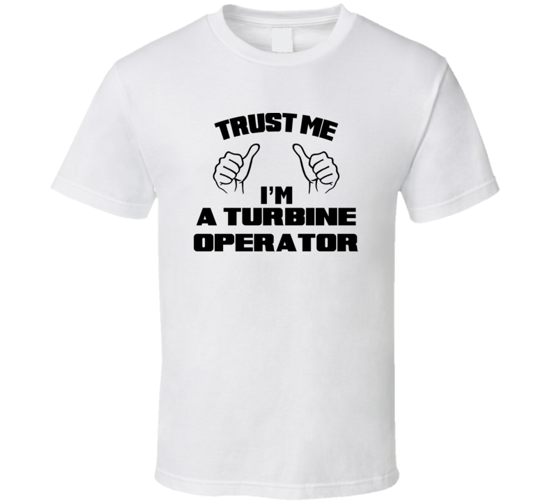 Trust Me Im A Turbine Operator Job Title Funny T Shirt