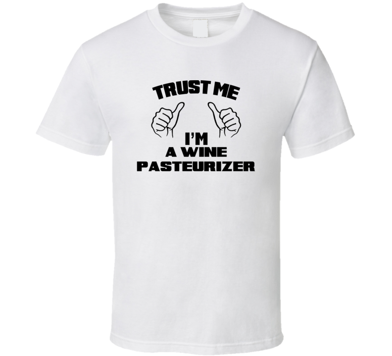 Trust Me Im A Wine Pasteurizer Job Title Funny T Shirt