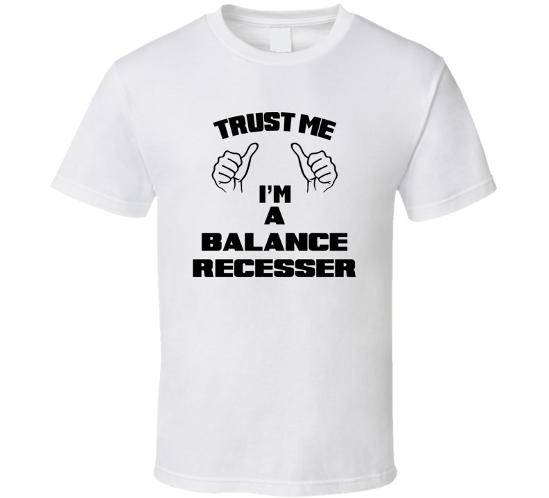 Trust Me Im A Balance Recesser Job Title Funny T Shirt