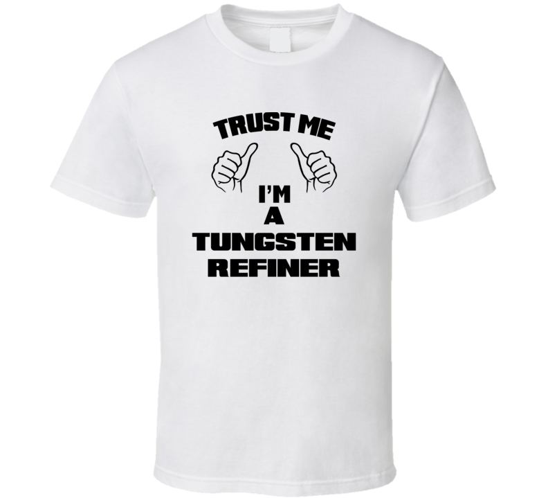 Trust Me Im A Tungsten Refiner Job Title Funny T Shirt