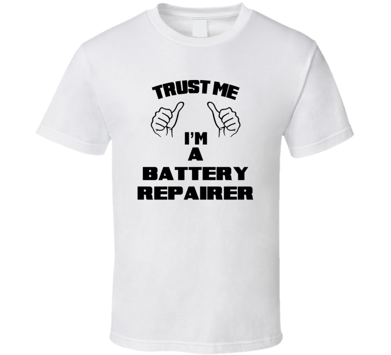 Trust Me Im A Battery Repairer Job Title Funny T Shirt