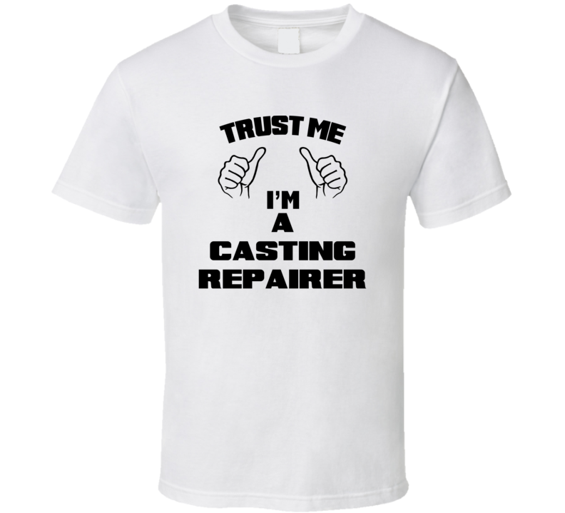 Trust Me Im A Casting Repairer Job Title Funny T Shirt