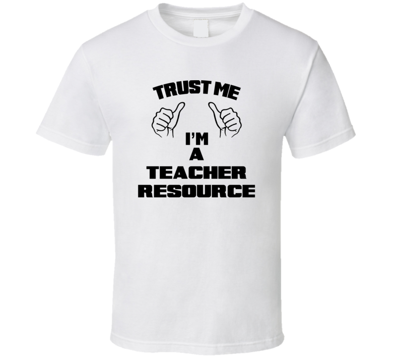 Trust Me Im A Teacher Resource Job Title Funny T Shirt