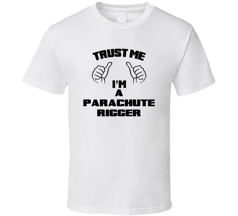 Trust Me Im A Parachute Rigger Job Title Funny T Shirt