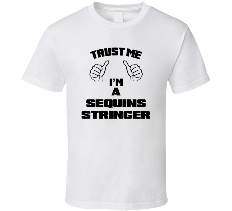 Trust Me Im A Sequins Stringer Job Title Funny T Shirt