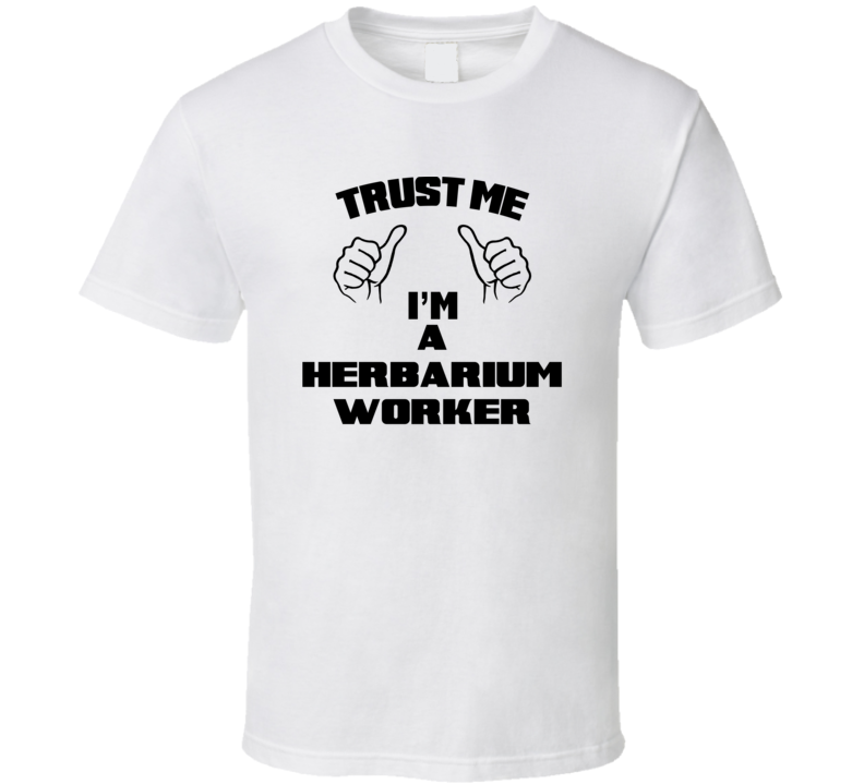 Trust Me Im A Herbarium Worker Job Title Funny T Shirt