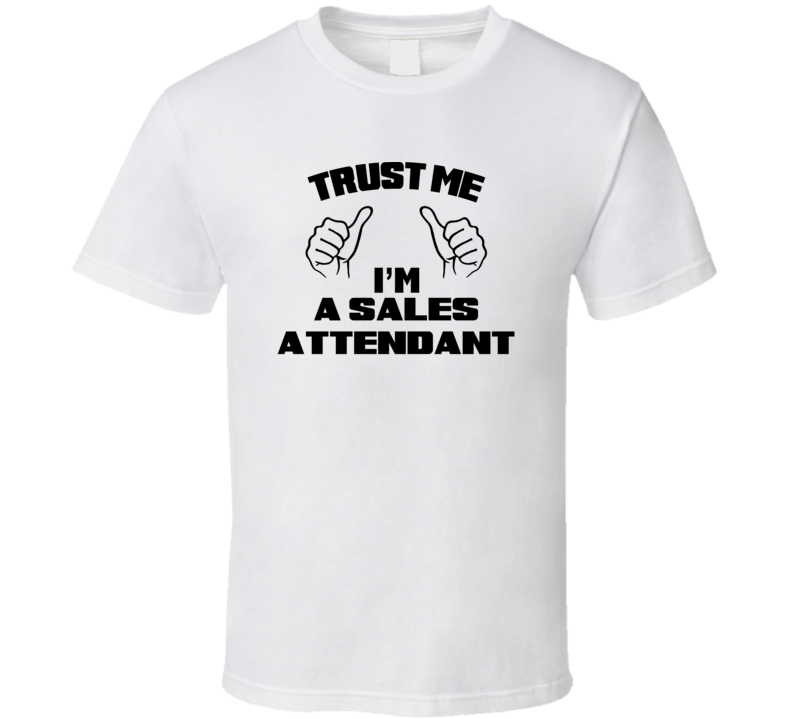 Trust Me Im A Sales Attendant Job Title Funny T Shirt