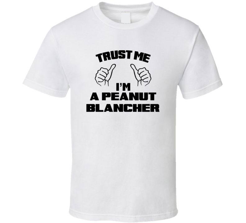 Trust Me Im A Peanut Blancher Job Title Funny T Shirt