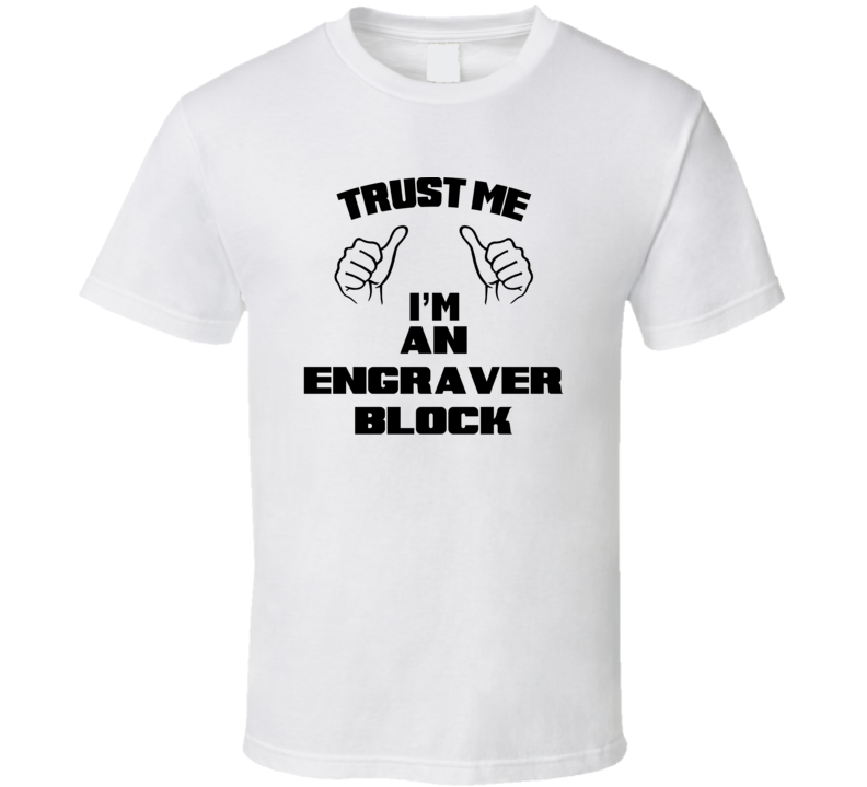 Trust Me Im An Engraver Block Job Title Funny T Shirt