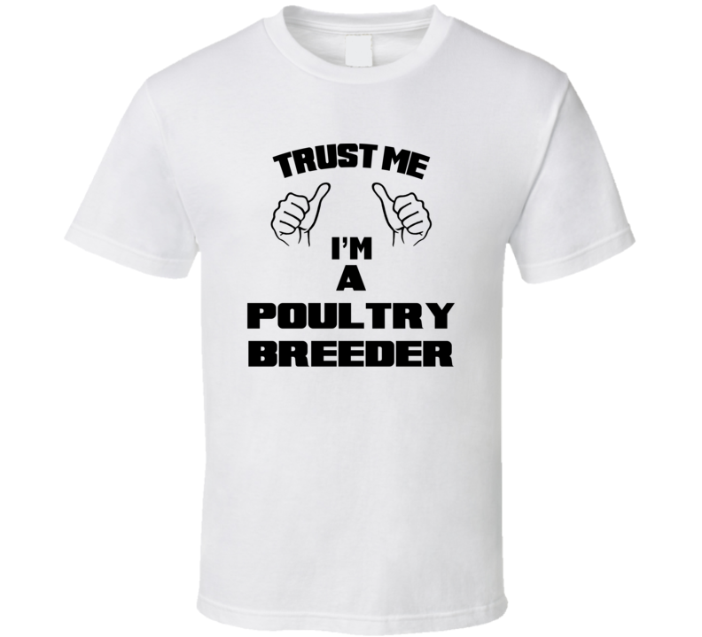 Trust Me Im A Poultry Breeder Job Title Funny T Shirt