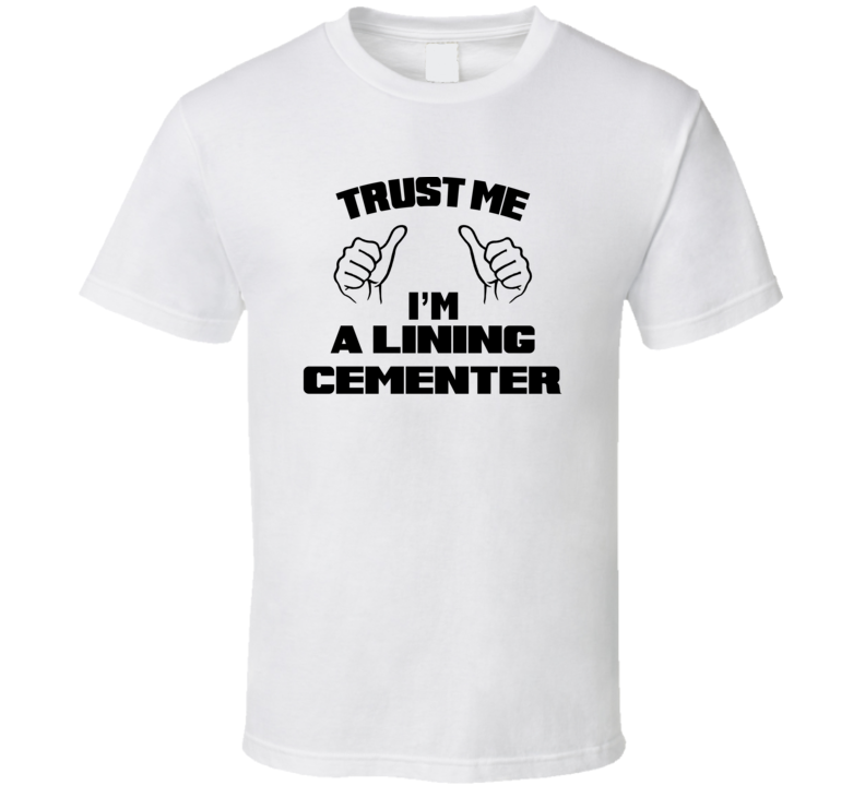 Trust Me Im A Lining Cementer Job Title Funny T Shirt