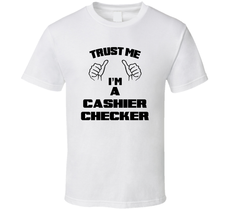 Trust Me Im A Cashier Checker Job Title Funny T Shirt