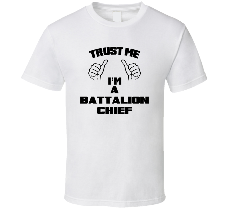 Trust Me Im A Battalion Chief Job Title Funny T Shirt