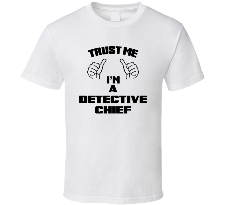 Trust Me Im A Detective Chief Job Title Funny T Shirt