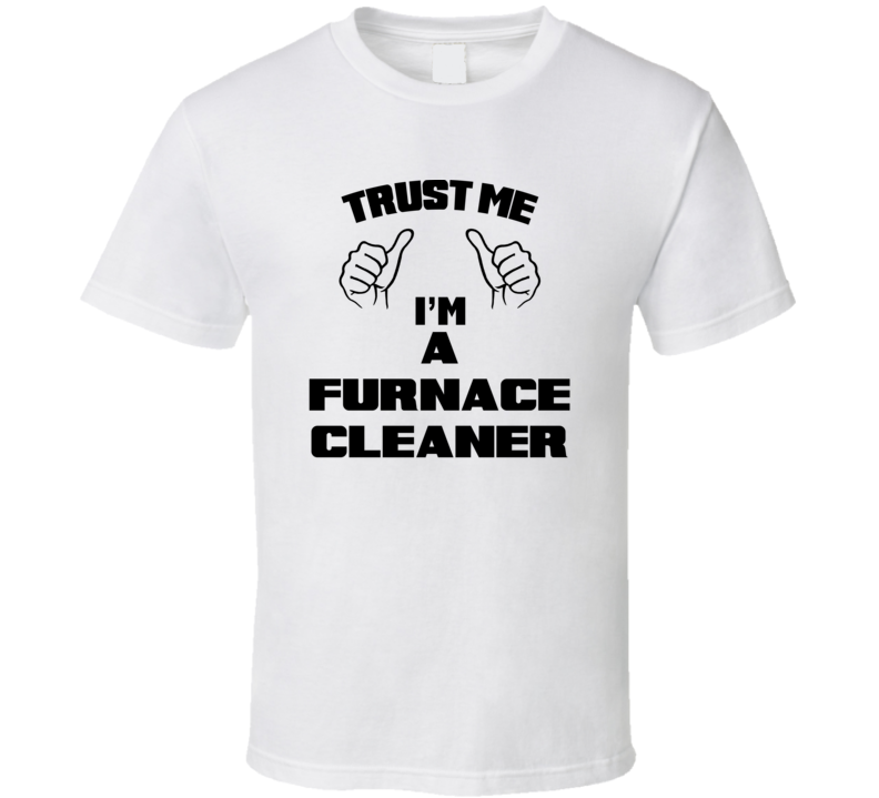 Trust Me Im A Furnace Cleaner Job Title Funny T Shirt