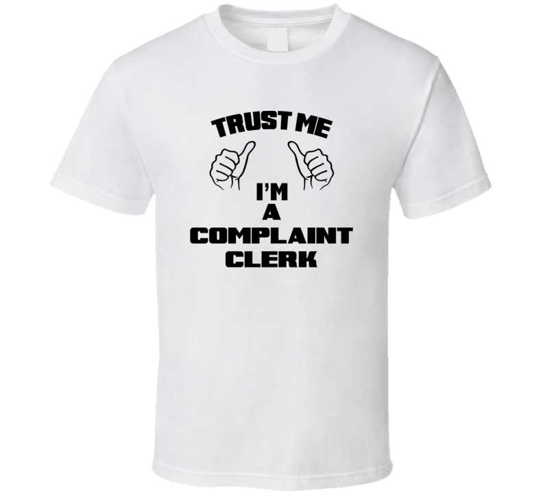 Trust Me Im A Complaint Clerk Job Title Funny T Shirt