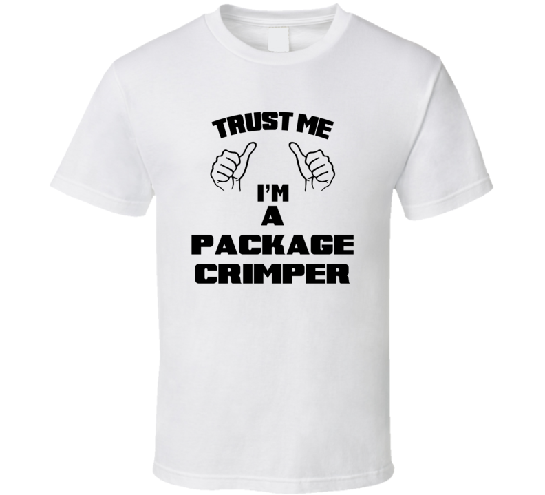 Trust Me Im A Package Crimper Job Title Funny T Shirt