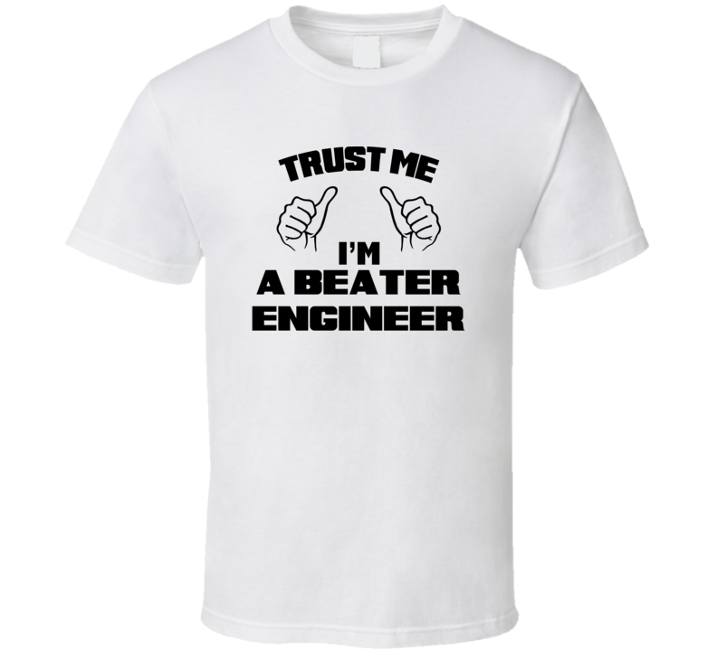 Trust Me Im A Beater Engineer Job Title Funny T Shirt