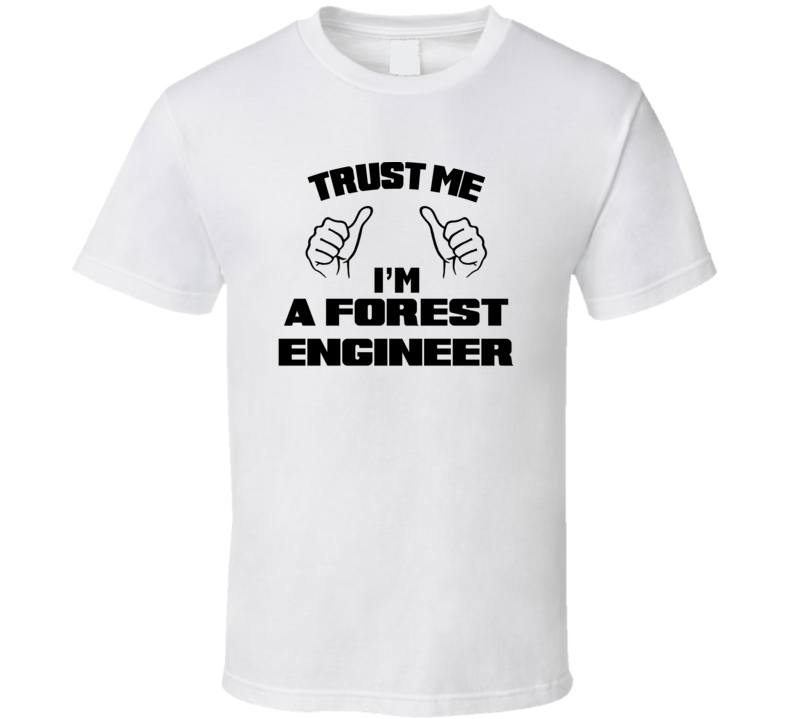 Trust Me Im A Forest Engineer Job Title Funny T Shirt