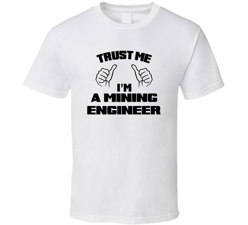 Trust Me Im A Mining Engineer Job Title Funny T Shirt