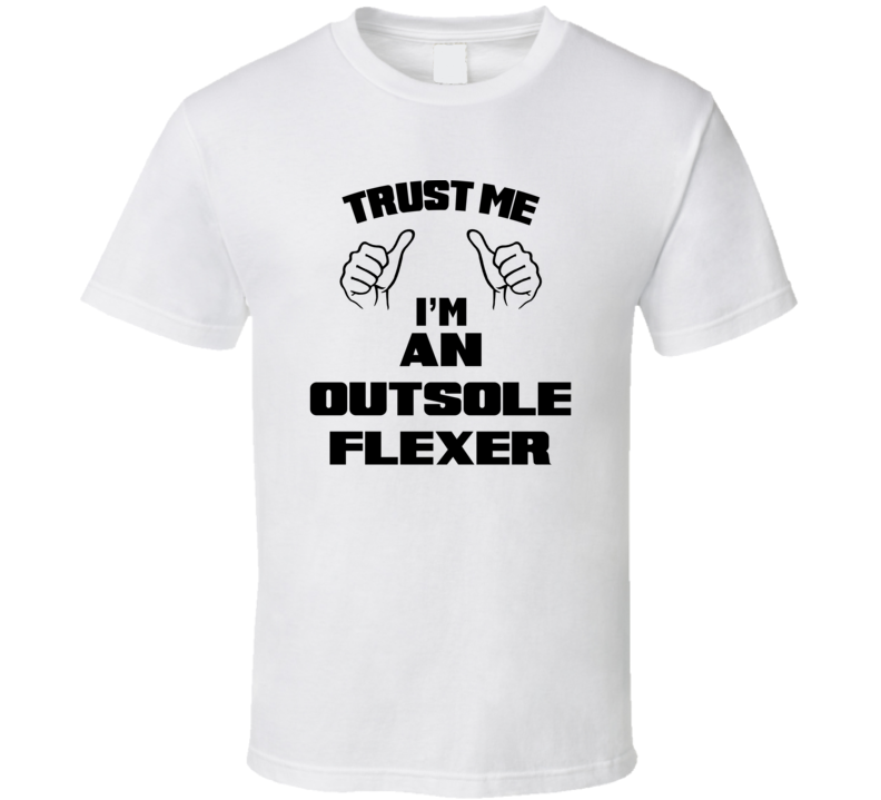 Trust Me Im An Outsole Flexer Job Title Funny T Shirt