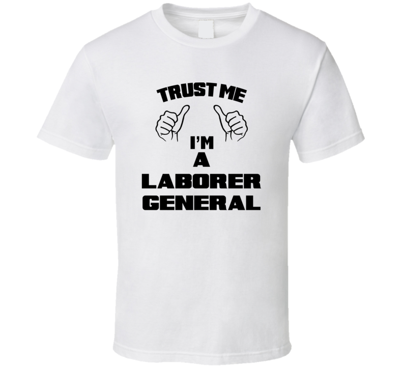 Trust Me Im A Laborer General Job Title Funny T Shirt