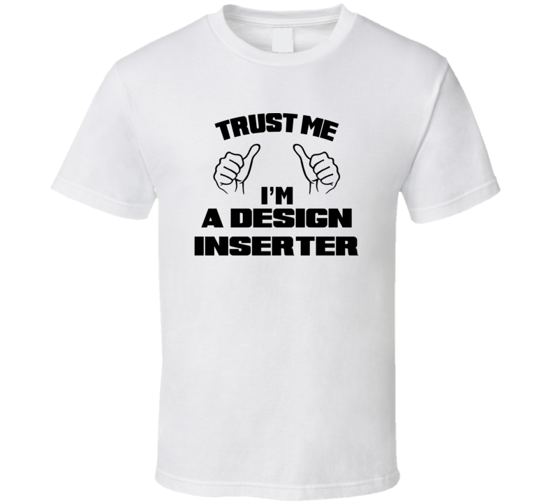 Trust Me Im A Design Inserter Job Title Funny T Shirt