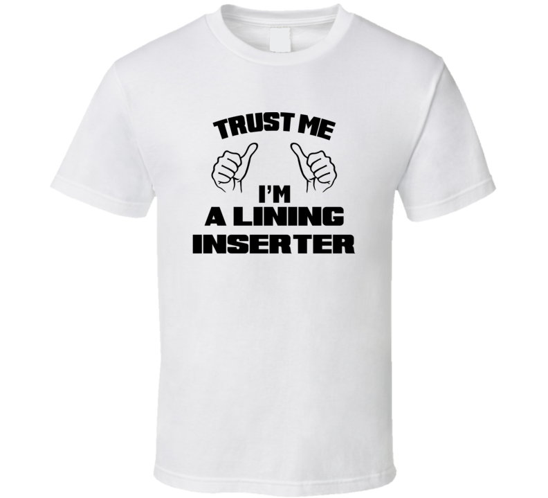 Trust Me Im A Lining Inserter Job Title Funny T Shirt