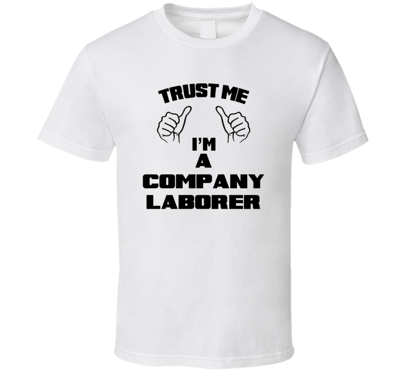 Trust Me Im A Company Laborer Job Title Funny T Shirt