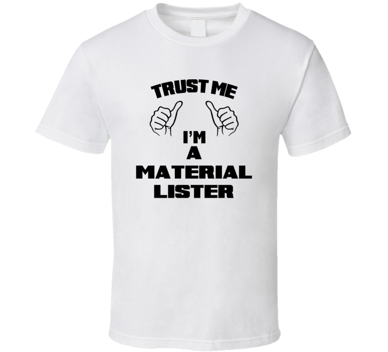 Trust Me Im A Material Lister Job Title Funny T Shirt