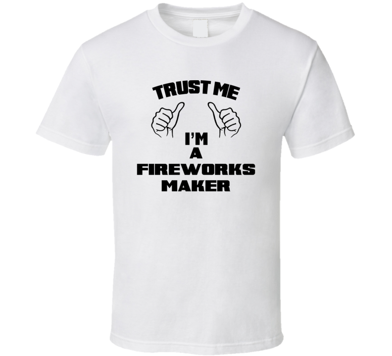 Trust Me Im A Fireworks Maker Job Title Funny T Shirt