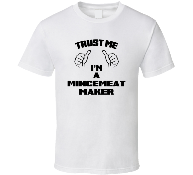 Trust Me Im A Mincemeat Maker Job Title Funny T Shirt