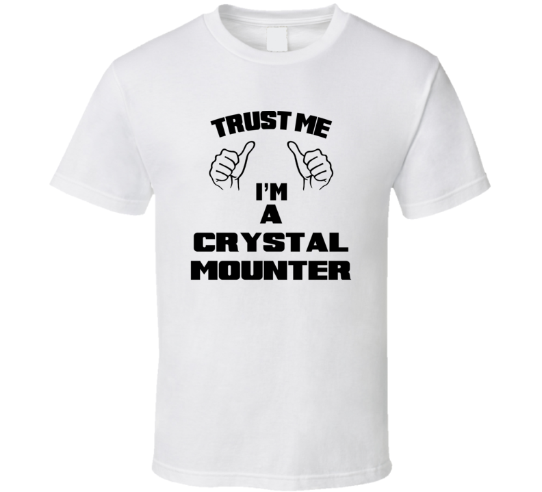 Trust Me Im A Crystal Mounter Job Title Funny T Shirt