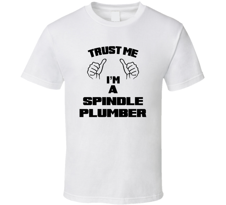 Trust Me Im A Spindle Plumber Job Title Funny T Shirt