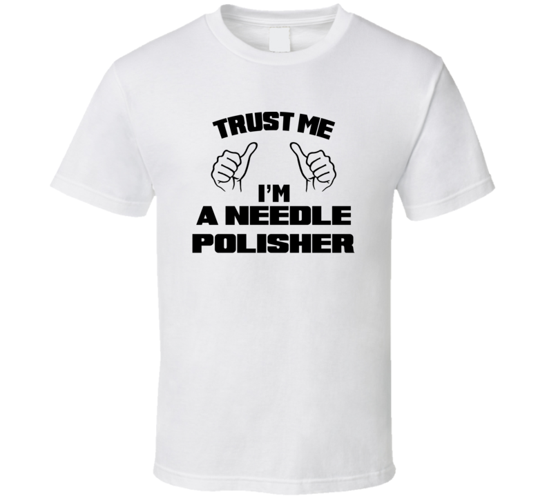 Trust Me Im A Needle Polisher Job Title Funny T Shirt