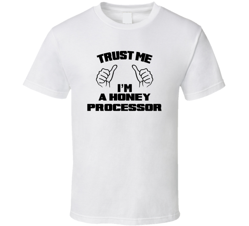 Trust Me Im A Honey Processor Job Title Funny T Shirt