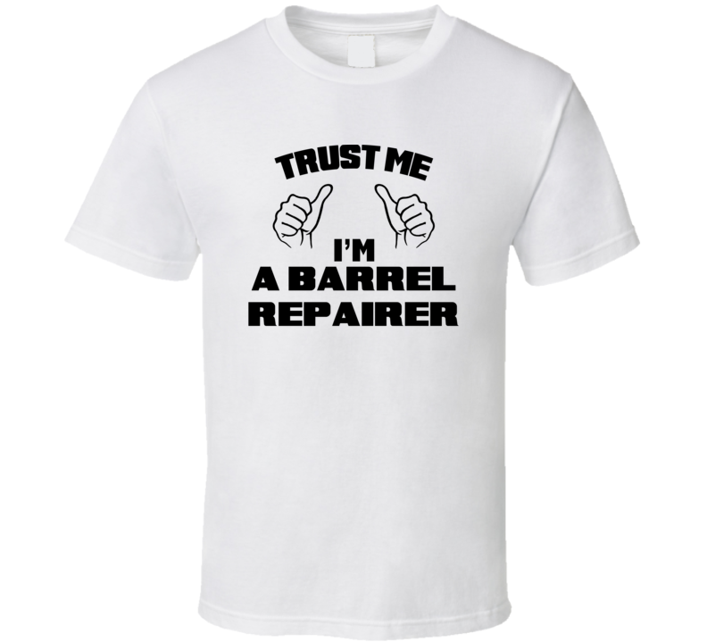 Trust Me Im A Barrel Repairer Job Title Funny T Shirt