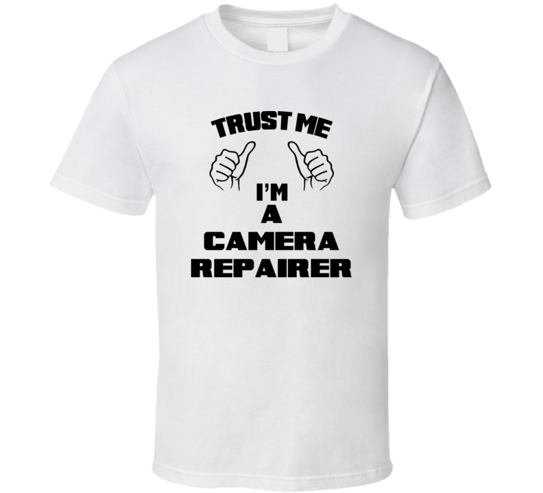 Trust Me Im A Camera Repairer Job Title Funny T Shirt